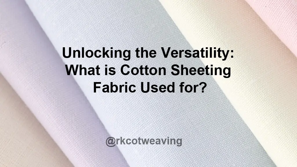 Unlocking the Versatility: What is Cotton Sheeting Fabric Used for?