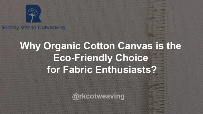 Why Organic Cotton Canvas is the Eco-Friendly Choice for Fabric Enthusiasts?